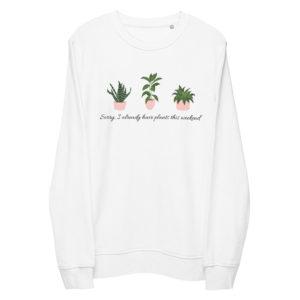 Sorry, I already have Plants This Weekend Unisex organic sweatshirt